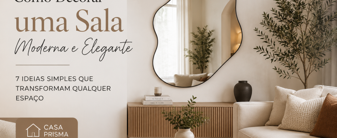 Como Decorar uma Sala Moderna e Elegante: 7 Ideias Simples que Transformam Qualquer Espaço