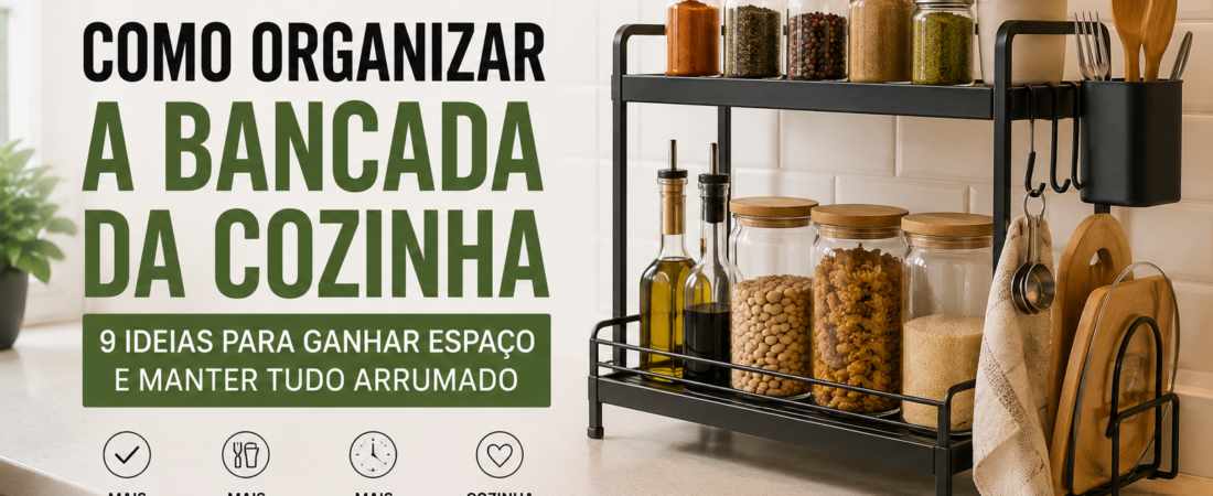Como Organizar a Bancada da Cozinha: 9 Ideias Para Ganhar Espaço e Manter Tudo Arrumado